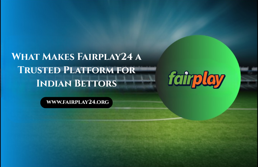 Why Indian Bettors Trust Fairplay24 Platform