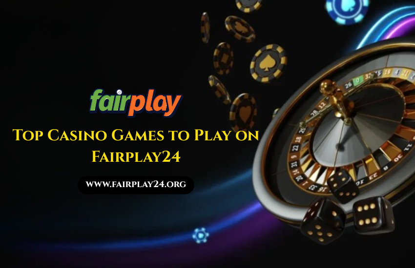 Top Casino Games to Play on Fairplay24